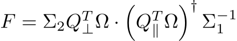  F = Σ2QT⊥Ω ·�QT∥ Ω�†Σ−11 