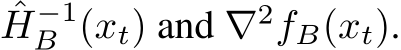 ˆH−1B (xt) and ∇2fB(xt).