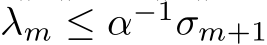  λm ≤ α−1σm+1