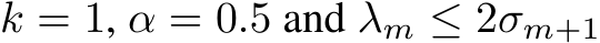  k = 1, α = 0.5 and λm ≤ 2σm+1