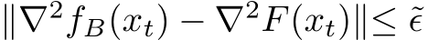  ∥∇2fB(xt) − ∇2F(xt)∥≤ ˜ϵ