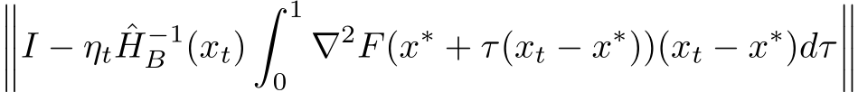 ����I − ηt ˆH−1B (xt)� 10 ∇2F(x∗ + τ(xt − x∗))(xt − x∗)dτ����