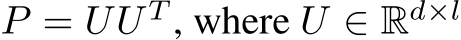  P = UU T , where U ∈ Rd×l 