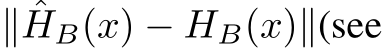  ∥ ˆHB(x) − HB(x)∥(see