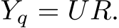  Yq = UR.