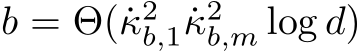  b = Θ(˙κ2b,1 ˙κ2b,m log d)