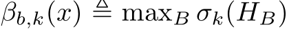  βb,k(x) ≜ maxB σk(HB)