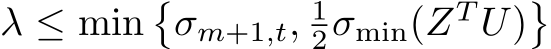 λ ≤ min�σm+1,t, 12σmin(ZT U)�