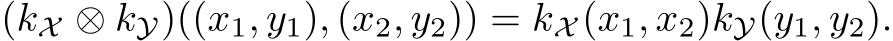  (kX ⊗ kY)((x1, y1), (x2, y2)) = kX (x1, x2)kY(y1, y2).