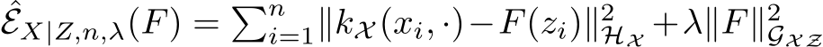 ˆEX|Z,n,λ(F) = �ni=1∥kX (xi, ·)−F(zi)∥2HX +λ∥F∥2GXZ