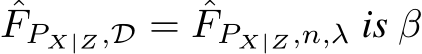 ˆFPX|Z,D = ˆFPX|Z,n,λ is β