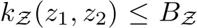  kZ(z1, z2) ≤ BZ
