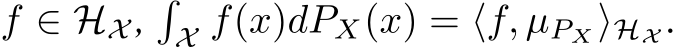 f ∈ HX ,�X f(x)dPX(x) = ⟨f, µPX⟩HX .