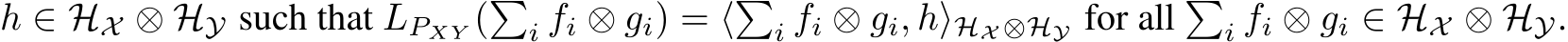  h ∈ HX ⊗ HY such that LPXY (�i fi ⊗ gi) = ⟨�i fi ⊗ gi, h⟩HX ⊗HY for all �i fi ⊗ gi ∈ HX ⊗ HY.