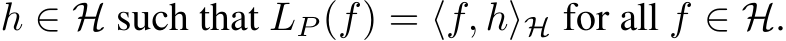  h ∈ H such that LP (f) = ⟨f, h⟩H for all f ∈ H.