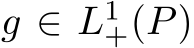  g ∈ L1+(P)