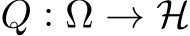  Q : Ω → H