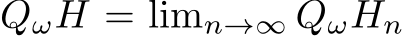 QωH = limn→∞ QωHn