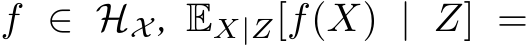  f ∈ HX , EX|Z[f(X) | Z] =