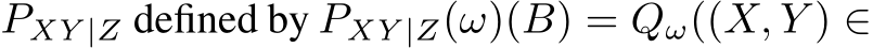  PXY |Z defined by PXY |Z(ω)(B) = Qω((X, Y ) ∈