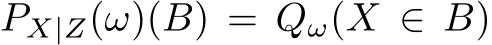  PX|Z(ω)(B) = Qω(X ∈ B)