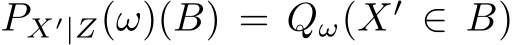  PX′|Z(ω)(B) = Qω(X′ ∈ B)