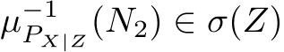 µ−1PX|Z(N2) ∈ σ(Z)