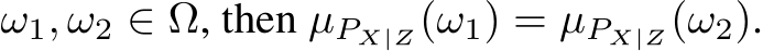  ω1, ω2 ∈ Ω, then µPX|Z(ω1) = µPX|Z(ω2).