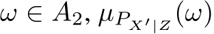  ω ∈ A2, µPX′|Z(ω)