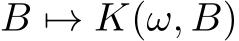 B �→ K(ω, B)