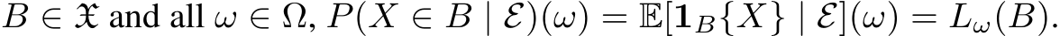  B ∈ X and all ω ∈ Ω, P(X ∈ B | E)(ω) = E[1B{X} | E](ω) = Lω(B).