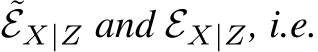 ˜EX|Z and EX|Z, i.e.