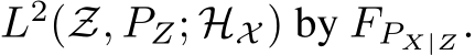  L2(Z, PZ; HX ) by FPX|Z.