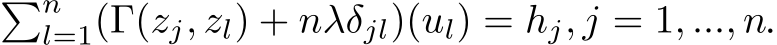 �nl=1(Γ(zj, zl) + nλδjl)(ul) = hj, j = 1, ..., n.