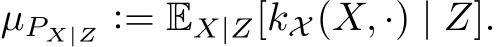 µPX|Z := EX|Z[kX (X, ·) | Z].