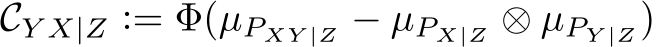  CY X|Z := Φ(µPXY |Z − µPX|Z ⊗ µPY |Z)