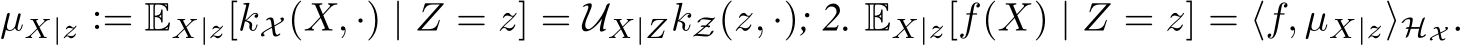  µX|z := EX|z[kX (X, ·) | Z = z] = UX|ZkZ(z, ·); 2. EX|z[f(X) | Z = z] = ⟨f, µX|z⟩HX .