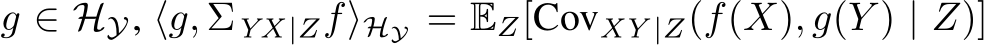  g ∈ HY, ⟨g, ΣYX |Zf⟩HY = EZ[CovXY |Z(f(X), g(Y ) | Z)]