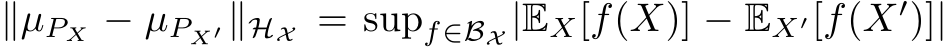  ∥µPX − µPX′ ∥HX = supf∈BX |EX[f(X)] − EX′[f(X′)]|