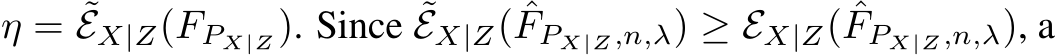  η = ˜EX|Z(FPX|Z). Since ˜EX|Z( ˆFPX|Z,n,λ) ≥ EX|Z( ˆFPX|Z,n,λ), a