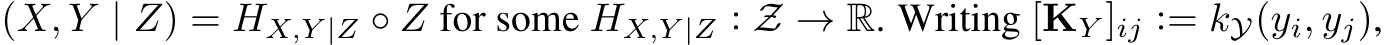 (X, Y | Z) = HX,Y |Z ◦ Z for some HX,Y |Z : Z → R. Writing [KY ]ij := kY(yi, yj),
