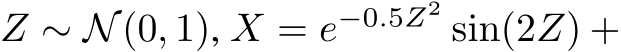  Z ∼ N(0, 1), X = e−0.5Z2 sin(2Z) +
