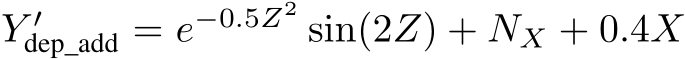  Y ′dep_add = e−0.5Z2 sin(2Z) + NX + 0.4X