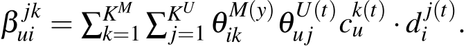  β jkui = ∑KMk=1 ∑KUj=1 θM(y)ik θU(t)uj ck(t)u · d j(t)i .