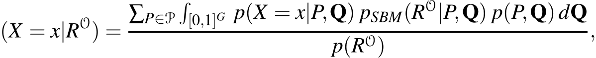 (X = x|RO) = ∑P∈P�[0,1]G p(X = x|P,Q) pSBM(RO|P,Q) p(P,Q)dQp(RO) ,