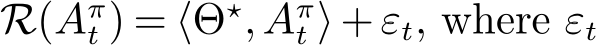  R( �Aπt ) = ⟨Θ⋆, �Aπt ⟩ + εt, where εt