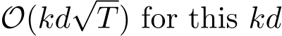  O(kd√T) for this kd