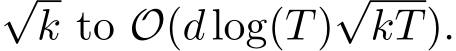 √k to O(dlog(T)√kT).