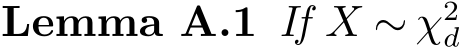 Lemma A.1 If X ∼ χ2d