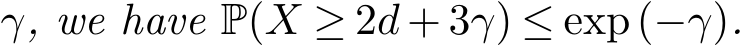  γ, we have P(X ≥ 2d + 3γ) ≤ exp(−γ).